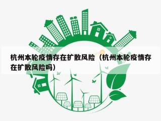 杭州本轮疫情存在扩散风险（杭州本轮疫情存在扩散风险吗）