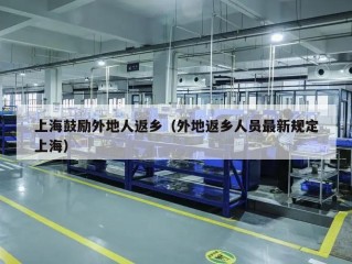 上海鼓励外地人返乡（外地返乡人员最新规定上海）