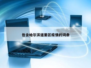 包含哈尔滨道里区疫情的词条